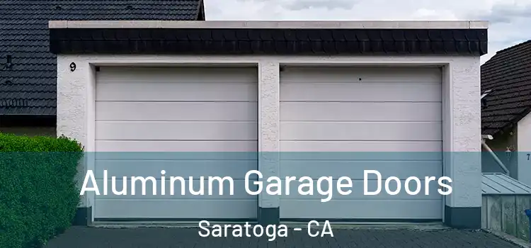  Aluminum Garage Doors Saratoga - CA
