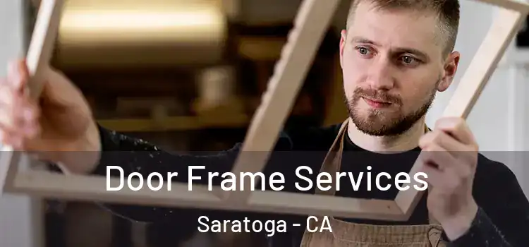 Door Frame Services Saratoga - CA