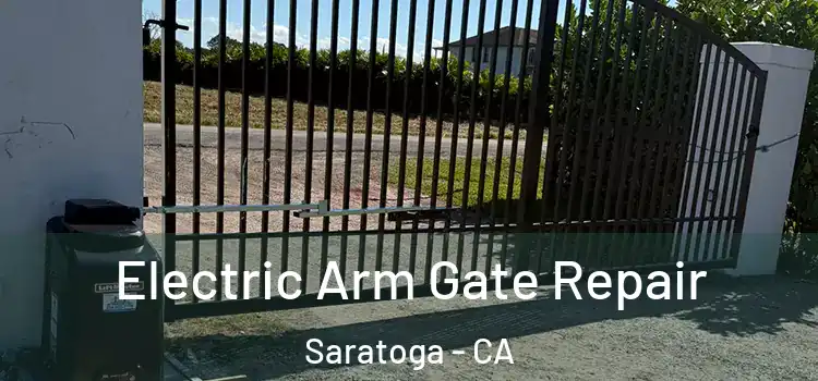  Electric Arm Gate Repair Saratoga - CA