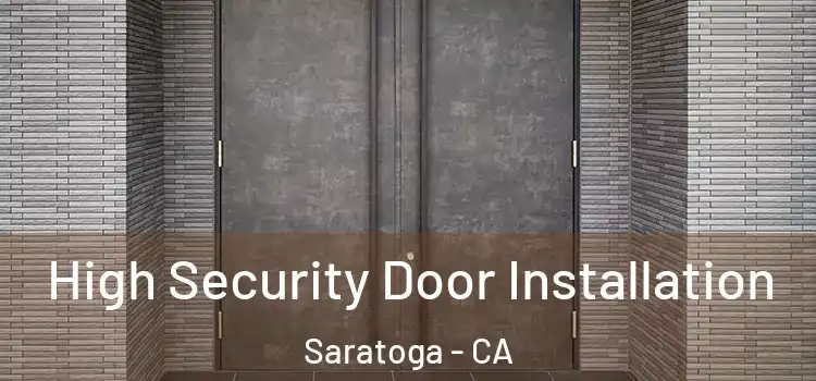 High Security Door Installation Saratoga - CA